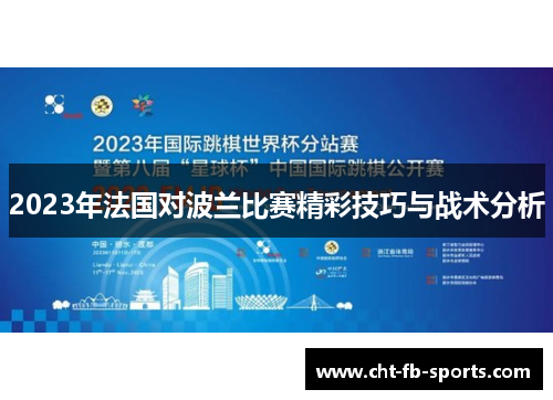 2023年法国对波兰比赛精彩技巧与战术分析 2023年法国对波兰比赛精彩技巧与战术分析