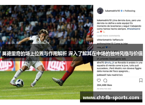莫德里奇的场上位置与作用解析 深入了解其在中场的独特风格与价值