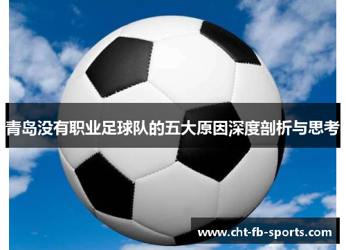青岛没有职业足球队的五大原因深度剖析与思考 青岛没有职业足球队的五大原因深度剖析与思考